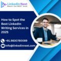 How to Spot the Best LinkedIn Writing Services in 2025