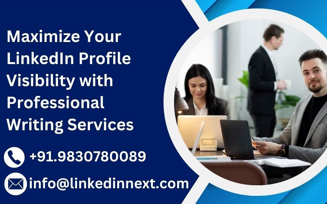 Maximize Your LinkedIn Profile Visibility with Professional Writing Services